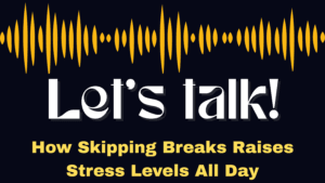 How Skipping Breaks Raises Stress Levels All Day